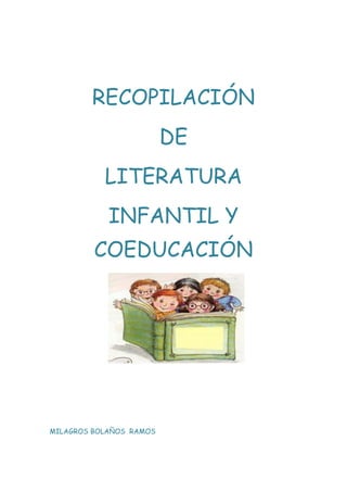 RECOPILACIÓN
DE
LITERATURA
INFANTIL Y
COEDUCACIÓN
MILAGROS BOLAÑOS RAMOS
 