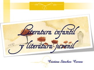 Literatura infantil
y literatura juvenil
Cristina Sánchez Correa
 