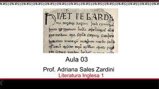 Prof. Adriana Sales Zardini
Literatura Inglesa 1
Aula 03
 