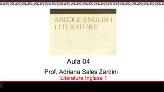 Prof. Adriana Sales Zardini
Literatura Inglesa 1
Aula 04
 