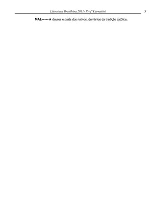 Literatura Brasileira 2011- Profª Carrattini                3

MAL----- deuses e pajés dos nativos, demônios da tradição católica.
 