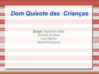 Dom Quixote das Crianças
Grupo: Agustinho Elias
Daniela da Silva
Luis Ribeiro
Michel Rodrigues

 