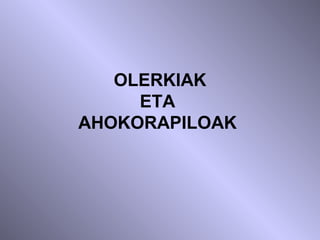 OLERKIAK
     ETA
AHOKORAPILOAK
 