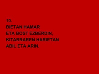 10.
BIETAN HAMAR
ETA BOST EZBERDIN,
KITARRAREN HARIETAN
ABIL ETA ARIN.
 