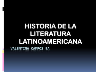 HISTORIA DE LA
       LITERATURA
    LATINOAMERICANA
VALENTINA CAMPOS 9A
 