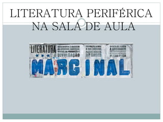 LITERATURA PERIFÉRICA
NA SALA DE AULA
 