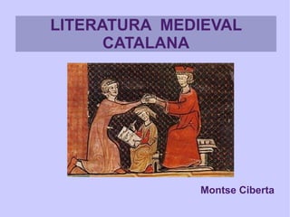 LITERATURA MEDIEVAL
      CATALANA




              Montse Ciberta
 