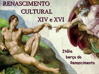 RENASCIMENTO    CULTURAL    XIV e XVI Itália berço do  Renascimento 