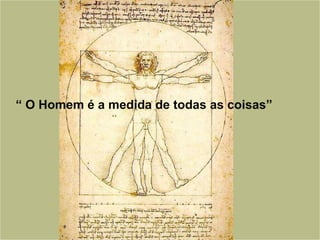 “  O Homem é a medida de todas as coisas” 