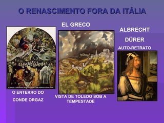 O RENASCIMENTO FORA DA ITÁLIA ALBRECHT DÜRER AUTO-RETRATO EL GRECO O ENTERRO DO CONDE ORGAZ VISTA DE TOLEDO SOB A TEMPESTADE 