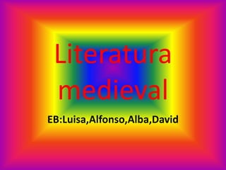 Literatura medieval EB:Luisa,Alfonso,Alba,David 
