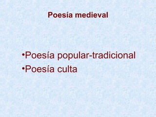 Poesía medieval




•Poesía popular-tradicional
•Poesía culta
 