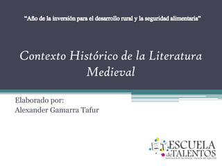Contexto Histórico de la Literatura
Medieval
Elaborado por:
Alexander Gamarra Tafur
 
