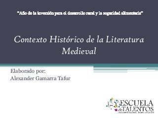 Contexto Histórico de la Literatura
Medieval
Elaborado por:
Alexander Gamarra Tafur
 