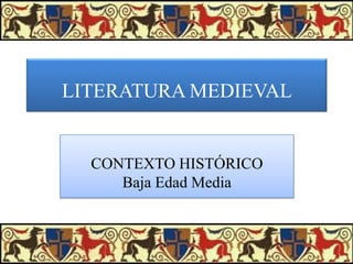 LITERATURA MEDIEVAL

CONTEXTO HISTÓRICO
Baja Edad Media

 