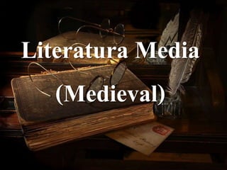 Literatura Media 
(Medieval) 
 