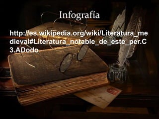 Infografía 
http://es.wikipedia.org/wiki/Literatura_me 
dieval#Literatura_notable_de_este_per.C 
3.ADodo 
