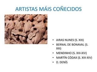 ARTISTAS MÁIS COÑECIDOS 
• AIRAS NUNES (S. XIII) 
• BERNAL DE BONAVAL (S. 
XIII) 
• MENDINHO (S. XIII-XIV) 
• MARTÍN CÓDAX (S. XIII-XIV) 
• D. DENÍS 
 