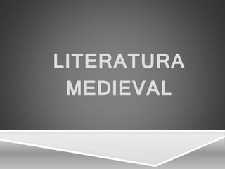 LITERATURA
MEDIEVAL
 