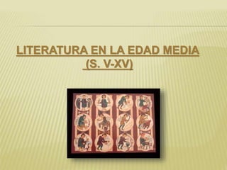 LITERATURA EN LA EDAD MEDIA
(S. V-XV)
 