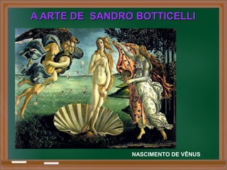 A ARTE DE SANDRO BOTTICELLIA ARTE DE SANDRO BOTTICELLI
NASCIMENTO DE VÊNUS
 