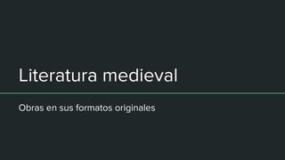 Literatura medieval
Obras en sus formatos originales
 