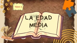 LA EDAD
MEDIA
TEMA II
 