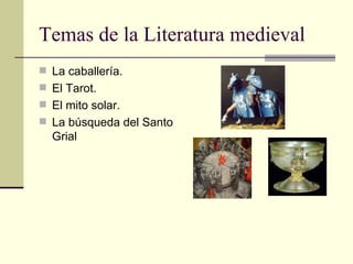 Temas de la Literatura medieval <ul><li>La caballería. </li></ul><ul><li>El Tarot. </li></ul><ul><li>El mito solar. </li><...