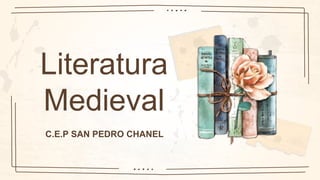 Literatura
Medieval
C.E.P SAN PEDRO CHANEL
 
