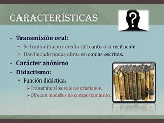 CARACTERÍSTICAS
- Transmisión oral:
  • Se transmitía por medio del canto o la recitación.
  • Han llegado pocas obras en ...