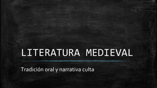 LITERATURA MEDIEVAL
Tradición oral y narrativa culta
 
