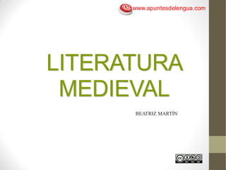www.apuntesdelengua.com




LITERATURA
 MEDIEVAL
      BEATRIZ MARTÍN
 