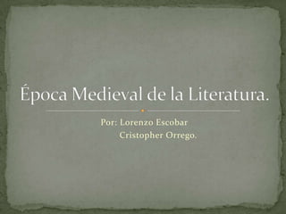 Por: Lorenzo Escobar               Cristopher Orrego. Época Medieval de la Literatura. 