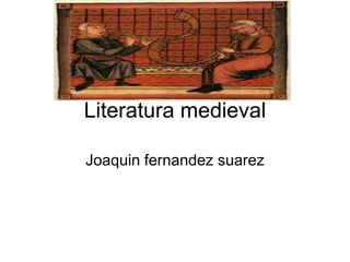Literatura medieval
Joaquin fernandez suarez
 