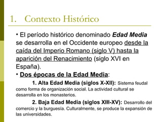 <ul><li>Contexto Histórico </li></ul><ul><li>El período histórico denominado  Edad Media  se desarrolla en el Occidente eu...
