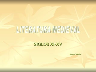 SIGLOS XI-XV Beatriz Martín LITERATURA MEDIEVAL 