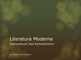 Literatura Moderna
Sobrenatural mas Romanticismo
By: Romina Arrata Zambrano
 