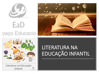 LITERATURA NA
EDUCAÇÃO INFANTIL
 