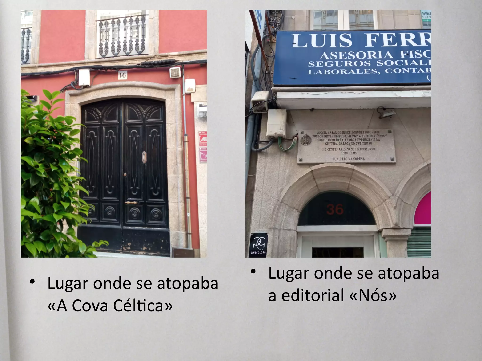 • Lugar onde se atopaba
«A Cova Céltica»
• Lugar onde se atopaba
a editorial «Nós»
 