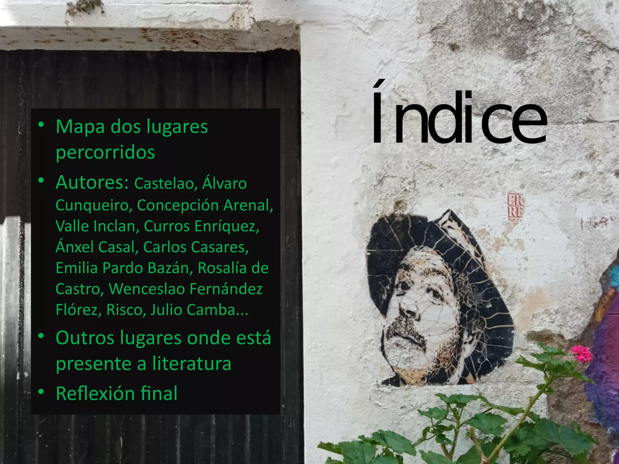 Índice
• Mapa dos lugares
percorridos
• Autores: Castelao, Álvaro
Cunqueiro, Concepción Arenal,
Valle Inclan, Curros Enríquez,
Ánxel Casal, Carlos Casares,
Emilia Pardo Bazán, Rosalía de
Castro, Wenceslao Fernández
Flórez, Risco, Julio Camba...
• Outros lugares onde está
presente a literatura
• Reflexión final
 
