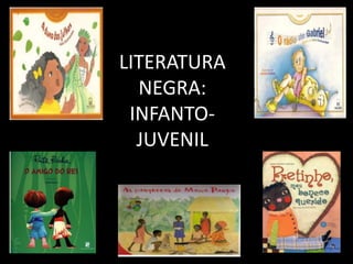 LITERATURA
NEGRA:
INFANTOJUVENIL

 