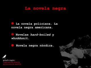 La novela negra La novela policiaca. La novela negra americana. Novelas  hard-boiled  y  whoddunit .    Novela negra nórdica. 