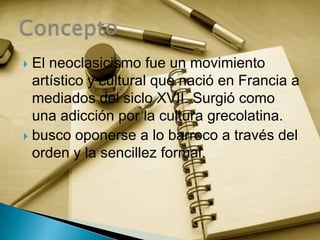  El neoclasicismo fue un movimiento
  artístico y cultural que nació en Francia a
  mediados del siclo XVII. Surgió como
...