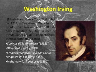 Washington Irving <ul><li>(Manhattan, Nueva York, 3 de abril de 1783 – Tarrytown, Wetschester, Estado de Nueva York, 28 de...