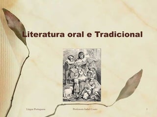 Literatura oral e Tradicional Língua Portuguesa Professora Isabel Couto 