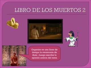 Organiza en una línea de tiempo la ceremonia de Anie ; Luego escribe tu opinión acerca del tema 