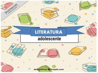Literatura para adolescentesadolescente
LITERATURA
 