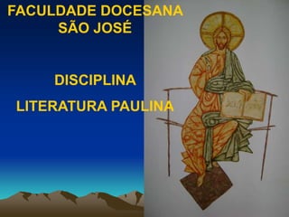 FACULDADE DOCESANA
SÃO JOSÉ
DISCIPLINA
LITERATURA PAULINA
 