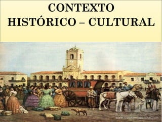 CONTEXTO
HISTÓRICO – CULTURAL
 