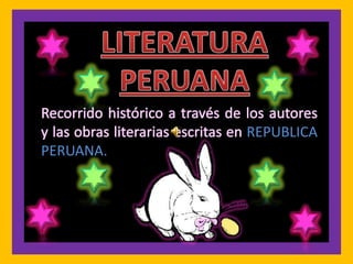 LITERATURA PERUANA Recorrido histórico a través de los autores y las obras literarias escritas en REPUBLICA PERUANA. 